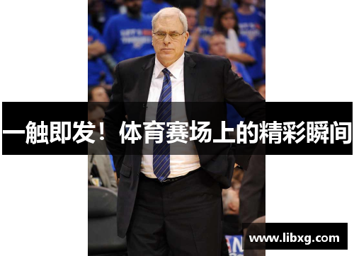 一触即发！体育赛场上的精彩瞬间