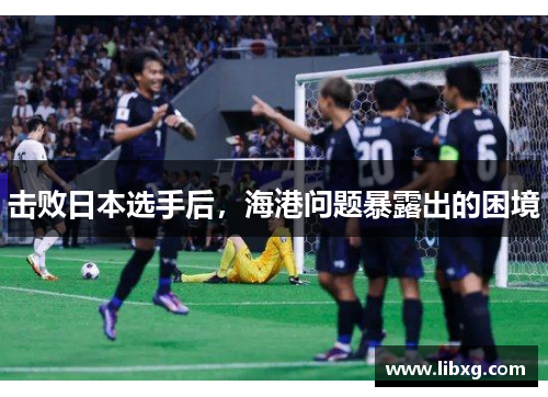 击败日本选手后，海港问题暴露出的困境